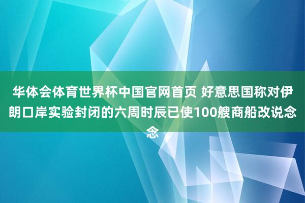 华体会体育世界杯中国官网首页 好意思国称对伊朗口岸实验封闭的六周时辰已使100艘商船改说念