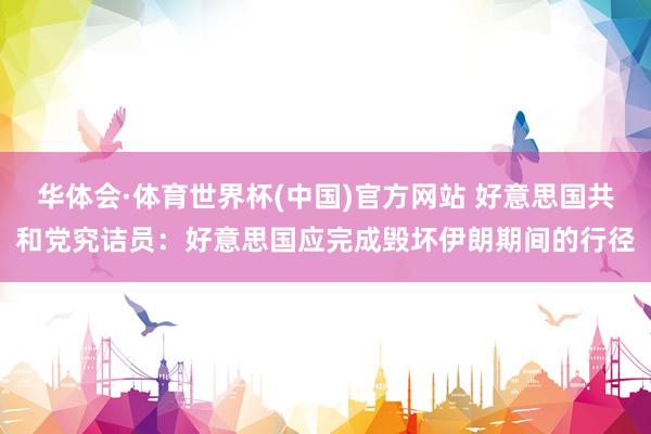 华体会·体育世界杯(中国)官方网站 好意思国共和党究诘员：好意思国应完成毁坏伊朗期间的行径