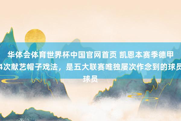 华体会体育世界杯中国官网首页 凯恩本赛季德甲4次献艺帽子戏法，是五大联赛唯独屡次作念到的球员