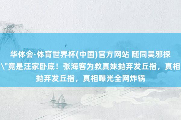 华体会·体育世界杯(中国)官方网站 随同吴邪探险的