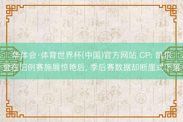 华体会·体育世界杯(中国)官方网站 CP: 凯尔登在旧例赛施展惊艳后, 季后赛数据却断崖式下落